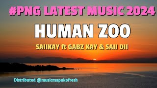 SAII KAY  HUMAN ZOO2024  ft GABZ KAY amp SAII DII PNG LATEST MUSIC 2024🎵🏝🇵🇬 [upl. by Nalac423]