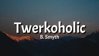 B Smyth  Twerkoholic Lyrics Tiktok Song [upl. by Imuy745]