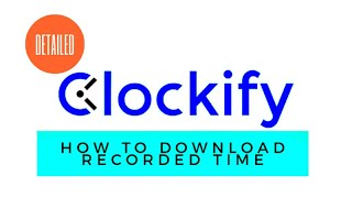 DOWNLOAD RECORDED TIME IN CLOCKIFY DETAILED [upl. by Yrallih683]