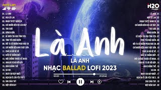 Nhạc Chill Nhẹ Nhàng  Là Anh x Hoa Cỏ Lau  Nhạc Lofi Chill Hot TikTok Hay Nhất 2023 [upl. by Arahas]