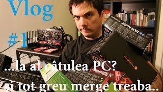 Vlog Cât de ușor este să îți faci un PC Sau nu [upl. by Erodisi]