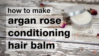 How to Make DIY Argan Rose Conditioning Hair Balm [upl. by Nnovahs]