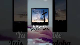 Sacrificio  Nueva Canción Cristiana  Ya Disponible nuevamusicacristiana luisjosecordoba [upl. by Nezah435]