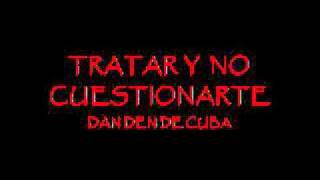 TRATARTE Y NO CUESTIONARTE  LA DAN DEN DE CUBA [upl. by Sosthina662]