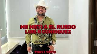 ME METI A EL RUEDO LUIS R CONRIQUEZ LETRA [upl. by Griffith807]