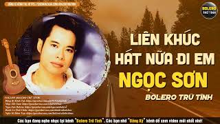 Liên khúc HÁT NỮA ĐI EM  NGỌC SƠN  Những bài hát hay nhất của Ngọc Sơn bolerotrutinh [upl. by Burman225]