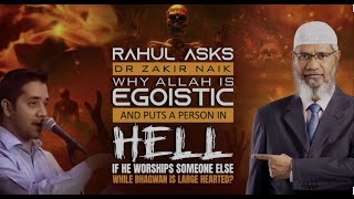 Rahul Asks Dr Zakir Naik why Allah is Egoistic and puts a person in Hell if he Worships someone [upl. by Hailee]