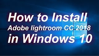 How to install Adobe Lightroom CC 2018 in Windows 10 [upl. by Rector]