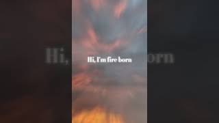 Hi im fire born [upl. by Boot]