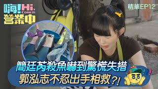 【嗨營業中第四季】簡廷芮殺魚嚇到驚慌失措，郭泓志不忍出手相救 [upl. by Edana354]