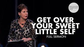 Get Over Your Sweet Little SelfFULL SERMON  Joyce Meyer [upl. by Jauch]