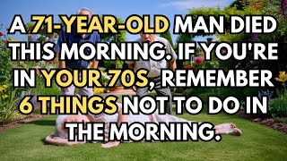 A 71yearold man PASSED AWAY early this morning Avoid 6 things in your 70s  Life Lessons [upl. by Alasteir]