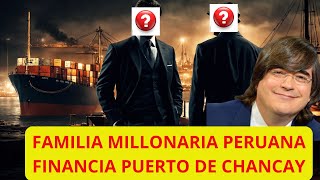 NADIE TE DIJO ESTO Familia MILLONARIA peruana FIANANCIA mega puerto de CHANCAY [upl. by Adrianna742]