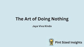 The Art of Doing Nothing  Jaya Viva Kindo Pint Sized Insights [upl. by Amoeji281]