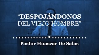 “Despojándonos del viejo hombre” – Pastor Huascar De Salas [upl. by Steere]