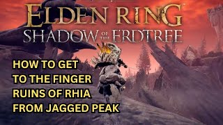 ELDEN RING DLC How to Get to the Finger Ruins of Rhia From Jagged Peak [upl. by Aret]