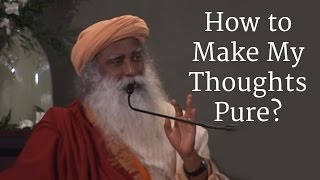 How to Make My Thoughts Pure  Sadhguru [upl. by Pliam]