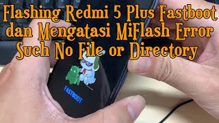 Flashing Fastboot Redmi 5 Plus dan Mengatasi Mi Flash Error Cannot Load [upl. by Eadmund]