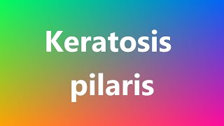 Keratosis pilaris  Medical Definition and Pronunciation [upl. by Rivard]