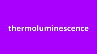 what is the meaning of thermoluminescence [upl. by Eteragram]