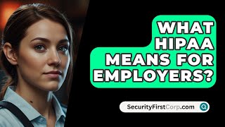 What HIPAA Means For Employers  SecurityFirstCorpcom [upl. by Congdon660]