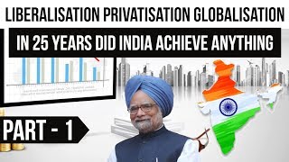 Liberalisation Privatisation Globalisation LPG Part 1  In 25 years did India achieve anything [upl. by Yentnuoc]