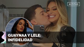 ✴️ Escándalo de INFIDELIDAD sacude a GUAYNAA y LELE PONS  ActitudFem [upl. by Eniawtna]