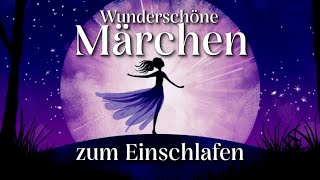 10 wunderschöne Märchen zum Einschlafen  Hörgeschichte Hörbuch zu Einschlafen für Jung und Alt [upl. by Moonier]