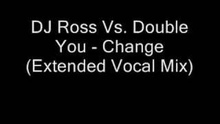 DJ Ross Vs Double You  Change Extended Vocal Mix [upl. by Normak812]