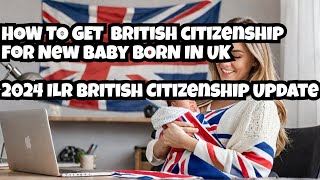 How to Apply For British Citizenship for New Baby Born in UK  2024 ILR British Citizenship Update [upl. by Sinnaiy]