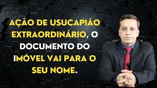 Ação de Usucapião Extraordinário o documento do imóvel vai para o seu nome [upl. by Ynamrej348]