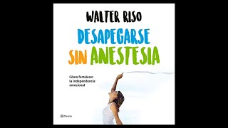 Desapegarse sin anestesia Cómo Fortalecer la Independencia Emocional Audiolibro de Walter Riso [upl. by Eelarual751]