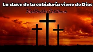 La clave de la sabiduría viene de Dios  Meditación Cristiana [upl. by Spense882]