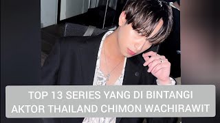 TOP 13 SERIES YANG DI BINTANGI CHIMON WACHIRAWIT [upl. by Mashe]