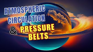 Understanding Earths Atmospheric Circulation amp Pressure Belts [upl. by Toblat]