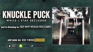 Knuckle Puck  But Why Would You Care [upl. by Kira59]