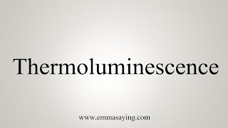 How To Say Thermoluminescence [upl. by Atteuqcaj]