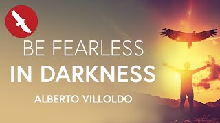 Be FEARLESS in DARKNESS  Alberto Villoldo [upl. by Coplin389]