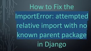 How to Fix the ImportError attempted relative import with no known parent package in Django [upl. by Houser]