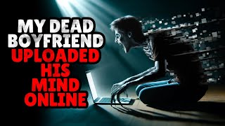 My dead boyfriend uploaded his mind online  Creepypasta [upl. by Averil]