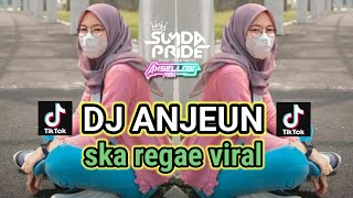 DJ ANJEUN SKA REGAE VIRAL TIKTOK REMIK SUNDA PRIDE ARJUNA PRESENT [upl. by Auof]