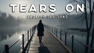 Tears On  English Sad Song 2024  Deep Emotional Journey [upl. by Koren]