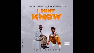 Jhade Stone  I Don’t Know ft Kwesi Amewuga Official audio [upl. by Rafferty]