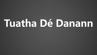 How To Pronounce Tuatha De Danann [upl. by Dermott]