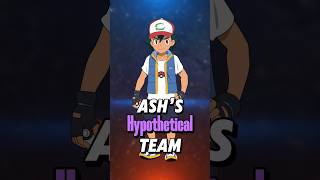 Ash Ketchum’s HYPOTHETICAL TEAM [upl. by Airtap]