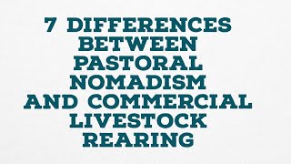 7 DIFFERENCES BETWEEN PASTORAL NOMADISM AND COMMERCIAL LIVESTOCK REARING [upl. by Leighland]