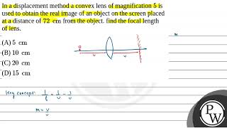 In a displacement method a convex lens of magnification \ 5 \ is used to obtain the real image [upl. by Poole962]