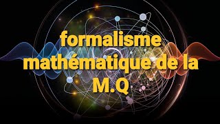 Le formalisme mathématique de la MÉCANIQUE QUANTIQUE résumé [upl. by Ping866]