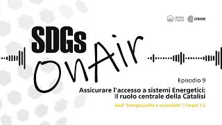 SDGs On Air  Ep 09  Assicurare laccesso a sistemi Energetici Il ruolo centrale della Catalisi [upl. by Yrrah829]