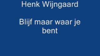 Henk wijngaard  Blijf maar waar je bent [upl. by Yssis]